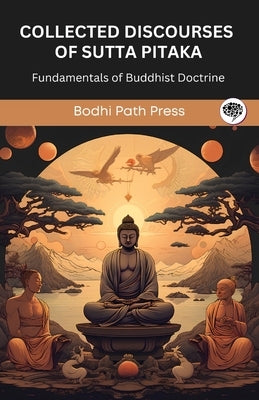 Collected Discourses of Sutta Pitaka: Fundamentals of Buddhist Doctrine (From Bodhi Path Press) by Bodhi Path Press