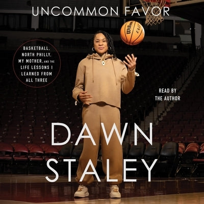 Uncommon Favor: Basketball, North Philly, My Mother, and the Life Lessons I Learned from All Three by Staley, Dawn