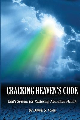 Cracking Heaven's Code: God's System For Restoring Abundant Health by Tuel, Jesse