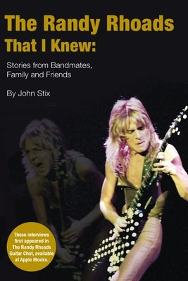 The Randy Rhoads That I Knew: Stories from Bandmates, Family and Friends by Stix, John