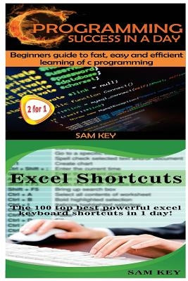 C Programming Success in a Day & Excel Shortcuts by Key, Sam