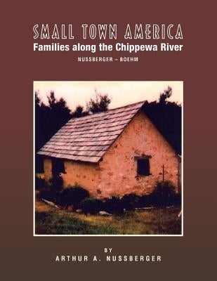 Small Town America Families: Along the Chippewa River Nussberger-Boehm by Nussberger, Arthur A.