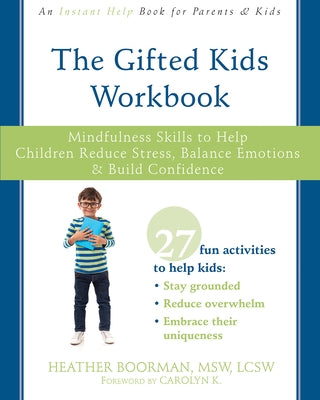 The Gifted Kids Workbook: Mindfulness Skills to Help Children Reduce Stress, Balance Emotions, and Build Confidence by Boorman, Heather