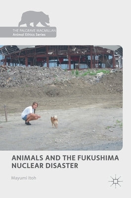Animals and the Fukushima Nuclear Disaster by Itoh, Mayumi