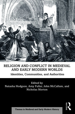 Religion and Conflict in Medieval and Early Modern Worlds: Identities, Communities and Authorities by Hodgson, Natasha