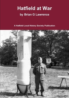 Hatfield at War: The story of life in a small town in 1939-45 by Lawrence, Brian G.