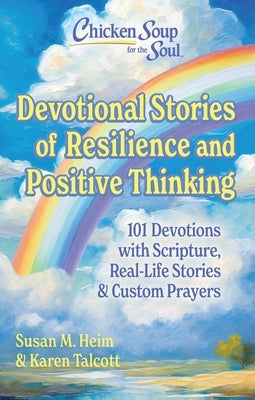 Chicken Soup for the Soul: Devotional Stories of Resilience & Positive Thinking: 101 Devotions with Scripture, Real-Life Stories & Custom Prayers by Heim, Susan