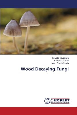 Wood Decaying Fungi by Srivastava Seweta