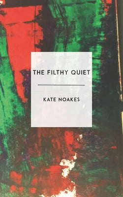The Filthy Quiet by Noakes, Kate