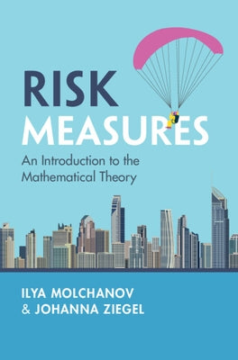 Risk Measures: An Introduction to the Mathematical Theory by Molchanov, Ilya
