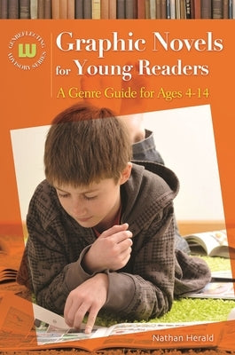 Graphic Novels for Young Readers: A Genre Guide for Ages 4-14 by Herald, Nathan