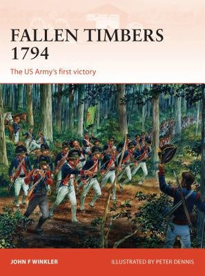 Fallen Timbers 1794: The Us Army's First Victory by Winkler, John F.
