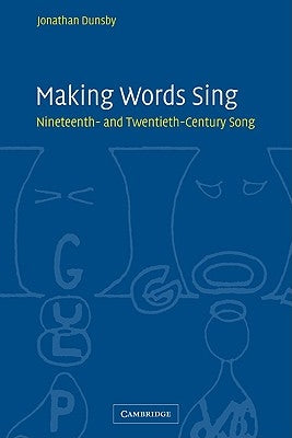 Making Words Sing: Nineteenth- And Twentieth-Century Song by Dunsby, Jonathan