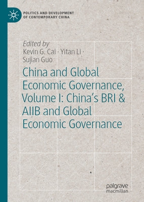 China and Global Economic Governance, Volume I: China's Bri & Aiib and Global Economic Governance by G. Cai, Kevin
