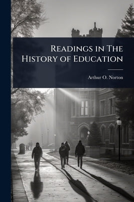 Readings in The History of Education by Norton, Arthur O.