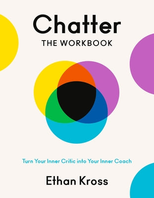 Chatter: The Workbook: Turn Your Inner Critic Into Your Inner Coach by Kross, Ethan