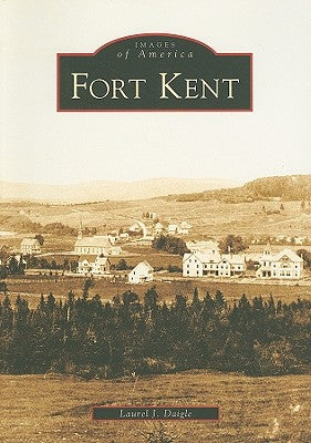 Fort Kent by Daigle, Laurel J.
