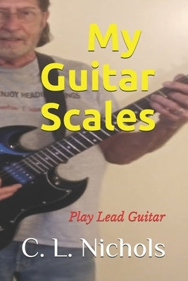 My Guitar Scales: Play Lead Guitar by Nichols, C. L.