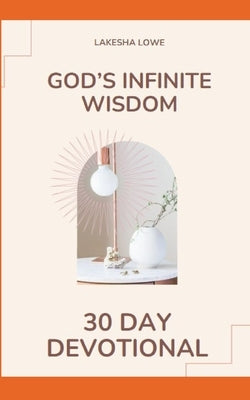 God's Infinite Wisdom: 30 Day Devotional by Lowe, Lakesha