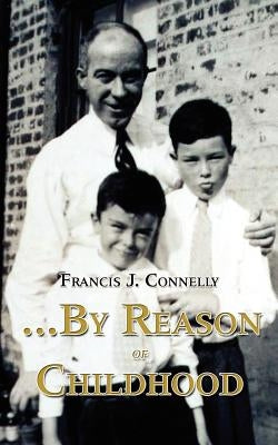 ...By Reason of Childhood by Connelly, Francis J.