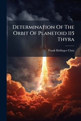 Determination Of The Orbit Of Planetoid 115 Thyra by Clutz, Frank Hollinger