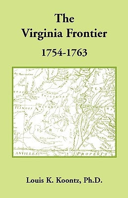 The Virginia Frontier, 1754-1763 by Koontz Ph. D., Louis K.