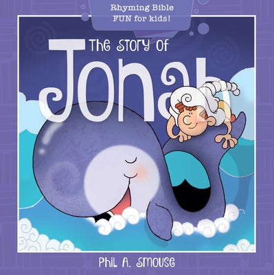 The Story of Jonah: Rhyming Bible Fun for Kids! by Smouse, Phil A.