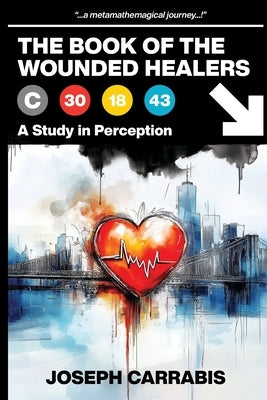 The Book of The Wounded Healers (A Study in Perception) by Carrabis, Joseph