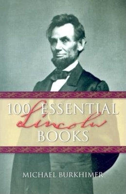 100 Essential Lincoln Books by Burkhimer, Michael