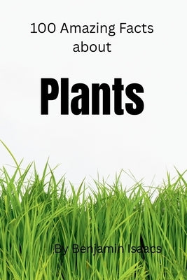 100 Amazing Facts about Plants by Isaacs, Benjamin