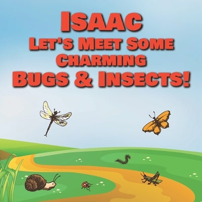 Isaac Let's Meet Some Charming Bugs & Insects!: Personalized Books with Your Child Name - The Marvelous World of Insects for Children Ages 1-3 by Publishing, Chilkibo