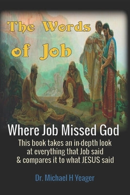 The Words of Job: Where Job Missed God by Yeager, Michael H.