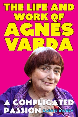 A Complicated Passion: The Life and Work of Agn?s Varda by Rickey, Carrie