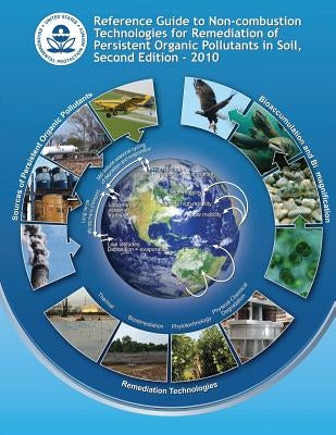 Reference Guide to Non-combustion Technologies for Remediation of Persistent Organic Pollutants in Soil: Second Edition - 2010 by Agency, U. S. Environmental Protection