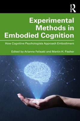 Experimental Methods in Embodied Cognition: How Cognitive Psychologists Approach Embodiment by Felisatti, Arianna