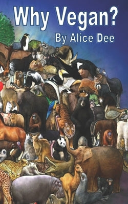 Why Vegan?: Reasons to Boycott Animal Use by Dee, Alice