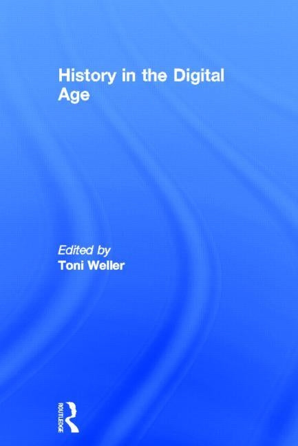 History in the Digital Age by Weller, Toni