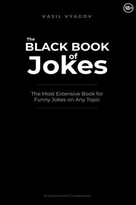 The Black Book of Jokes: The Most Extensive Book for Funny Jokes on Any Topic by Vyagov, Vasil