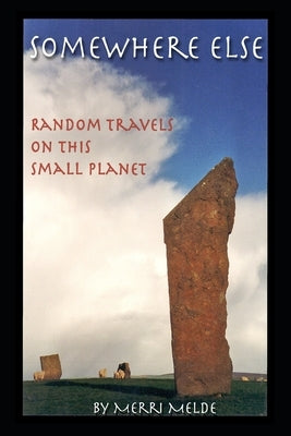 Somewhere Else: Random Travels on this Small PlanetM by Melde, Merri