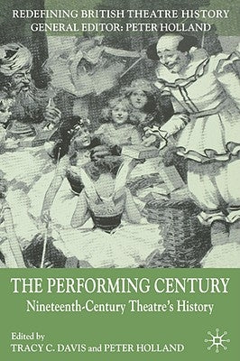 The Performing Century: Nineteenth-Century Theatre's History by Davis, T.