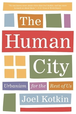 The Human City: Urbanism for the Rest of Us by Kotkin, Joel
