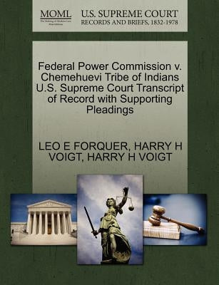 Federal Power Commission V. Chemehuevi Tribe of Indians U.S. Supreme Court Transcript of Record with Supporting Pleadings by Forquer, Leo E.