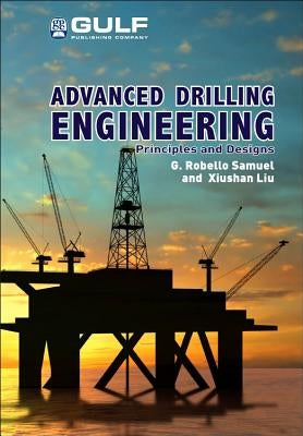 Advanced Drilling Engineering: Principles and Designs by Samuel, G. Robello