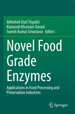 Novel Food Grade Enzymes: Applications in Food Processing and Preservation Industries by Dutt Tripathi, Abhishek