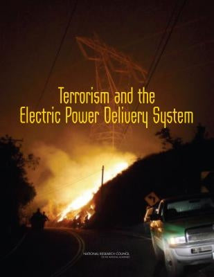 Terrorism and the Electric Power Delivery System by National Research Council