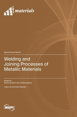Welding and Joining Processes of Metallic Materials by Zhan, Xiaohong