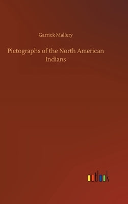 Pictographs of the North American Indians by Mallery, Garrick