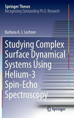 Studying Complex Surface Dynamical Systems Using Helium-3 Spin-Echo Spectroscopy by Lechner, Barbara a. J.