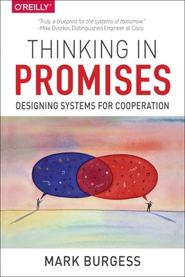 Thinking in Promises: Designing Systems for Cooperation by Burgess, Mark