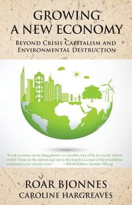 Growing a New Economy: Beyond Crisis Capitalism and Environmental Destruction by Bjonnes, Roar